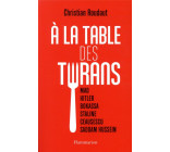 A LA TABLE DES TYRANS - MAO, HITLER, BOKASSA, STALINE, CEAUSESCU, SADDAM HUSSEIN