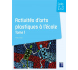 ACTIVITES D-ARTS PLASTIQUES A L-ECOLE TOME 1 - CYCLES 2 ET 3 - VOL01