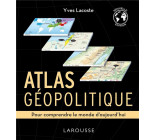 ATLAS GEOPOLITIQUE - POUR COMPRENDRE LE MONDE D-AUJOURD-HUI
