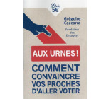 AUX URNES ! - COMMENT CONVAINCRE VOS PROCHES D-ALLER VOTER