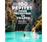 100 Pépites pour découvrir la France - En une heure, une journée ou un week-end