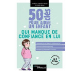 50 CLES POUR AIDER UN ENFANT QUI MANQUE DE CONFIANCE EN LUI - COMPRENDRE CE QUI BLOQUE LA CONFIANCE