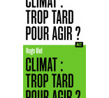CLIMAT : TROP TARD POUR AGIR ? / COLLECTION ALT