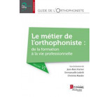 GUIDE DE L-ORTHOPHONISTE - VOLUME 6 : LE METIER DE L-ORTHOPHONISTE : DE LA FORMATION A LA VIE PROFES