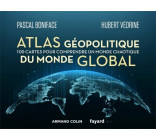 ATLAS GEOPOLITIQUE DU MONDE GLOBAL - 100 CARTES POUR COMPRENDRE UN MONDE CHAOTIQUE