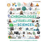 CHRONOLOGIES VISUELLES DES SCIENCES - DE LA MAITRISE DU FEU A L-INTELLIGENCE ARTIFICIELLE