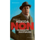 PABLO NERUDA : NON A L-HUMANITE NAUFRAGEE