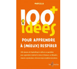 100 IDEES POUR APPRENDRE A (MIEUX) RESPIRER - A CELLES ET CEUX QUI RESPIRENT