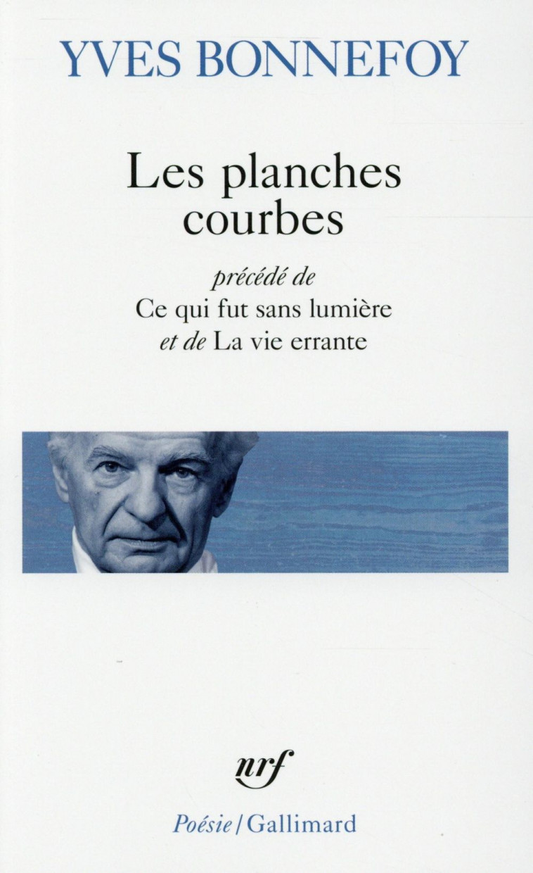 LES PLANCHES COURBES/CE QUI FUT SANS LUMIERE/LA VIE ERRANTE - BONNEFOY YVES - Gallimard