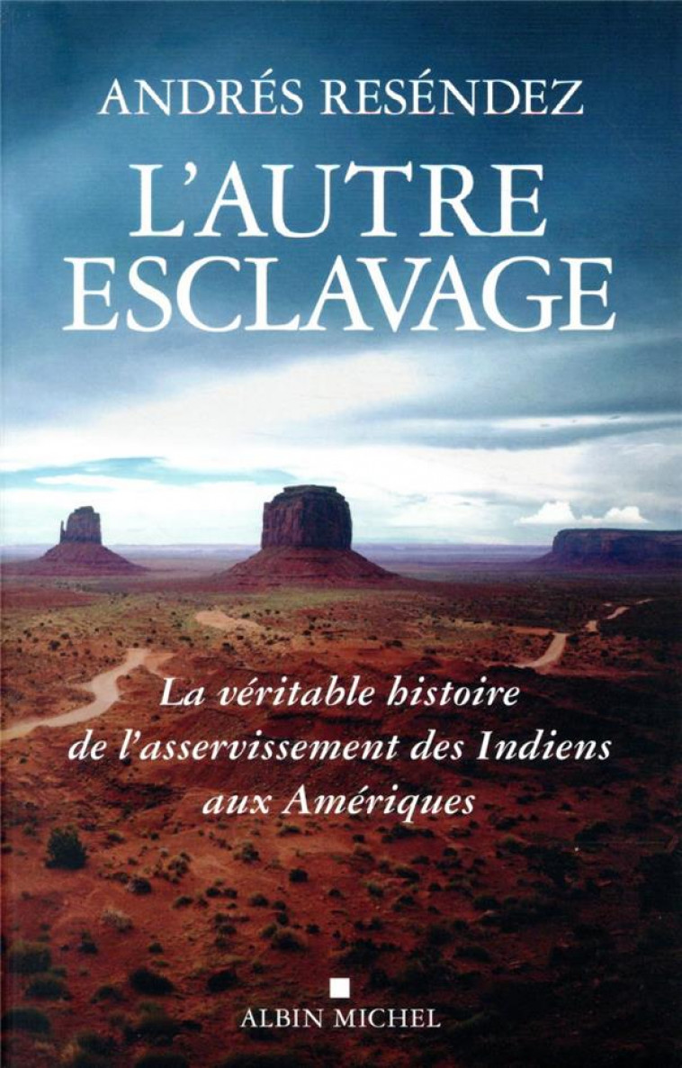 L-AUTRE ESCLAVAGE - LA VERITABLE HISTOIRE DE L-ASSERVISSEMENT DES INDIENS AUX AMERIQUES - RESENDEZ ANDRES - ALBIN MICHEL