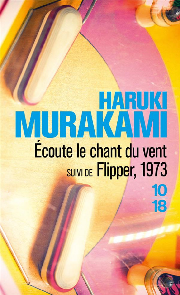 ECOUTE LE CHANT DU VENT SUIVI DE FLIPPER, 1973 - MURAKAMI HARUKI - 10-18