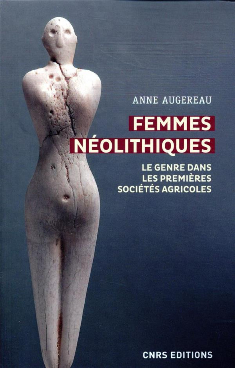 FEMMES NEOLITHIQUES - LE GENRE DANS LES PREMIERES SOCIETES AGRICOLES - AUGEREAU ANNE - CNRS