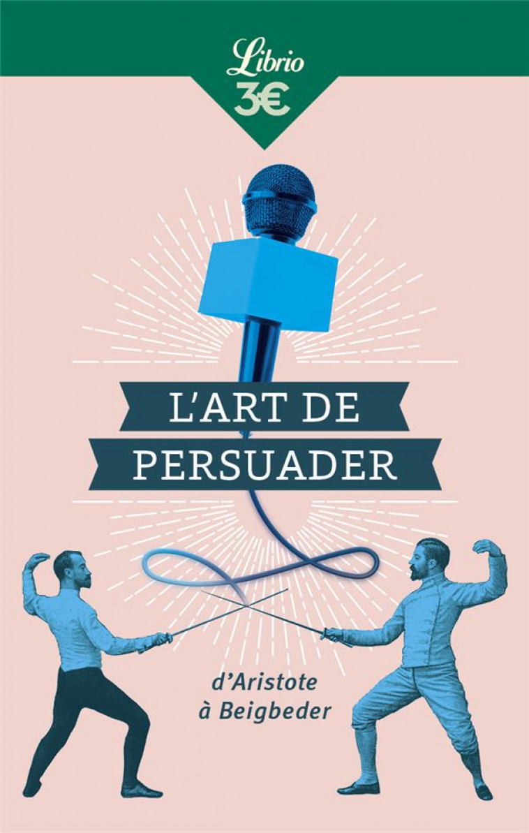 L-ART DE PERSUADER - D-ARISTOTE A BEIGBEDER - PASCAL BLAISE - J'AI LU