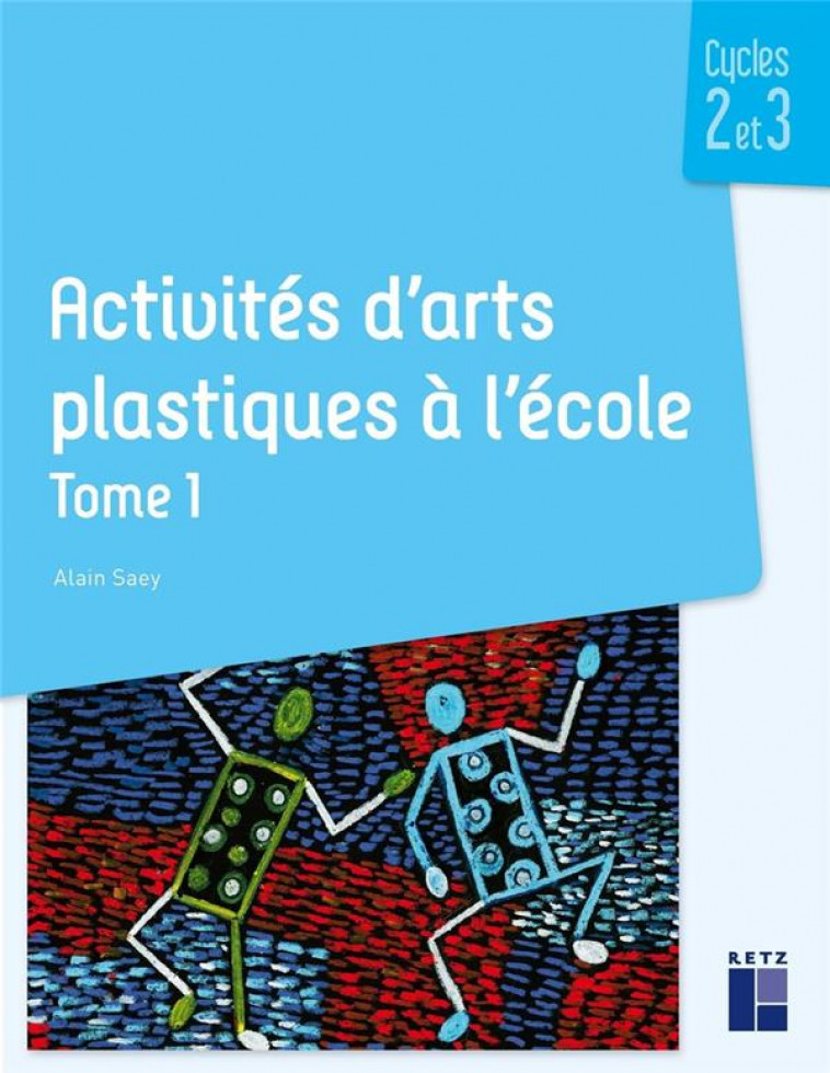 ACTIVITES D-ARTS PLASTIQUES A L-ECOLE TOME 1 - CYCLES 2 ET 3 - VOL01 - SAEY ALAIN - RETZ