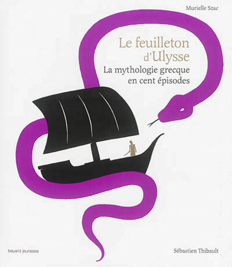 LE FEUILLETON D-ULYSSE - LA MYTHOLOGIE GRECQUE EN CENT EPISODES - SZAC/THIBAULT - Bayard Jeunesse