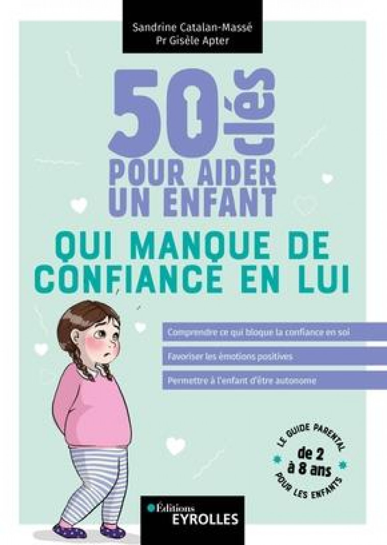 50 CLES POUR AIDER UN ENFANT QUI MANQUE DE CONFIANCE EN LUI - COMPRENDRE CE QUI BLOQUE LA CONFIANCE - CATALAN-MASSE/APTER - EYROLLES