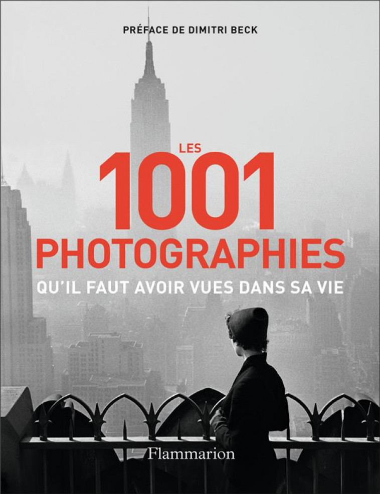 LES 1001 PHOTOGRAPHIES QU-IL FAUT AVOIR VUES DANS SA VIE - NOUVELLE EDITION - COLLECTIF/BECK - FLAMMARION