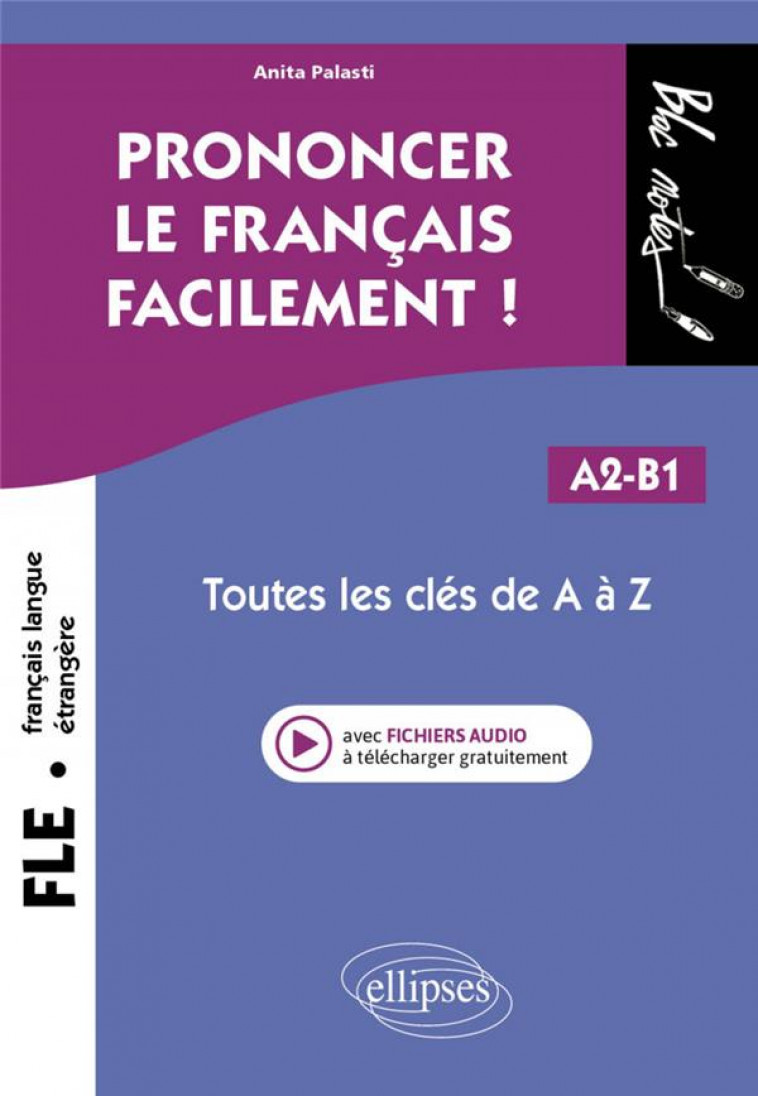 FLE (FRANCAIS LANGUE ETRANGERE). PRONONCER LE FRANCAIS FACILEMENT ! - TOUTES LES CLES DE A A Z. A2-B - PALASTI ANITA - ELLIPSES MARKET
